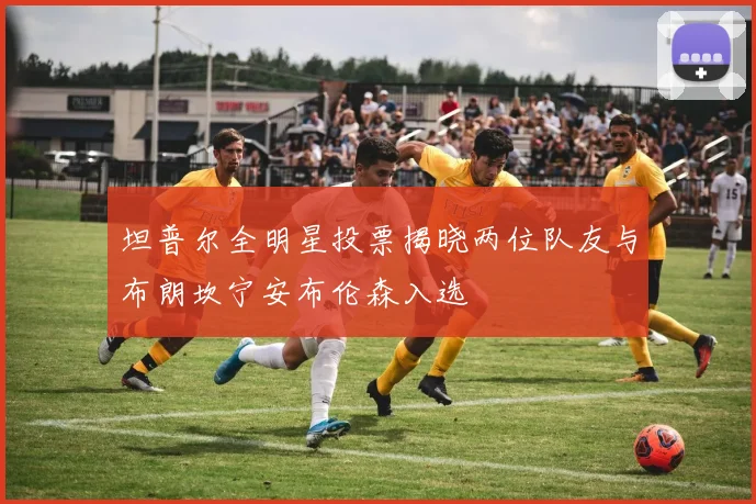 坦普尔全明星投票揭晓两位队友与布朗坎宁安布伦森入选