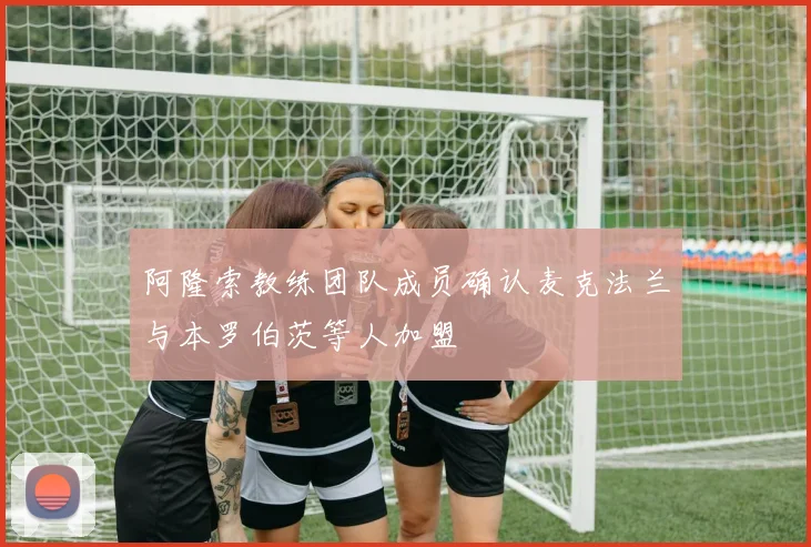 阿隆索教练团队成员确认麦克法兰与本罗伯茨等人加盟